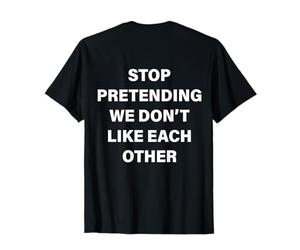 Arrêtez de prétendre Que Nous ne Nous Aimons Pas Les UNS Les Autres (on Back) Drôle T-Shirt
