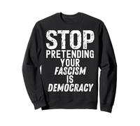 Arrêtez de prétendre que votre fascisme est la démocratie 2022 Sweatshirt