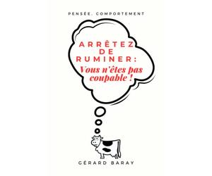 ARRETEZ DE RUMINER : Vous n'êtes pas coupable !: Pensée, comportement