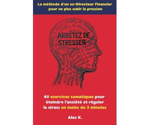 Arrêtez de stresser: 40 exercices somatiques pour éteindre l'anxiété et réguler le stress