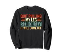 Arrêtez de tirer ma jambe sérieusement, elle se détachera Sweatshirt