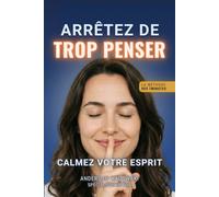 Arrêtez de Trop Penser: Calmer l´esprit en 7 minutes par jour