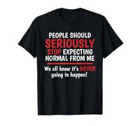 Arrêtez de Vous Attendre à la Normale de ma Part - Ça ne va jamais Arriver T-Shirt