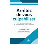Arrêtez de vous culpabiliser: Faire la paix avec ses erreurs et apprendre à vivre sans se condamner