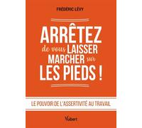 Arrêtez de vous laisser marcher sur les pieds ! Le pouvoir de l’assertivité au travail - Frédéric Lévy - Vuibert - ebook (ePub) - Etude