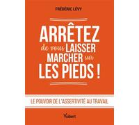 Arrêtez de vous laisser marcher sur les pieds ! Le pouvoir de l’assertivité au travail - Frédéric Lévy - Vuibert - broché - Etude