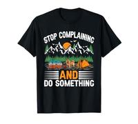 Arrêtez de Vous plaindre et Faites Quelque Chose Voyage Camping Camping Camper T-Shirt
