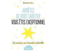 Arrêtez de vous saboter, vous êtes exceptionnel ! – En amour, au travail, en famille.