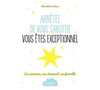 Arrêtez De Vous Saboter, Vous Êtes Exceptionnel - En Amour, Au Travail, En Famille