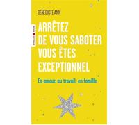 Arrêtez de vous saboter, vous êtes exceptionnel En amour, au travail, en famille - Benedicte Ann - Eyrolles - Poche - Guide