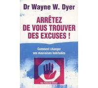Arrêtez de vous trouver des excuses ! - Comment changer ses mauvaises habitudes Wayne W. Dyer (Auteur), Éric Villeroc (Traduction)