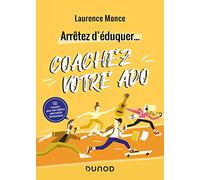 Arrêtez d'éduquer... Coachez votre ado - 50 conseils pour une relation ado/adulte harmonieuse: 50 conseils pour une relation ado/adulte harmonieuse
