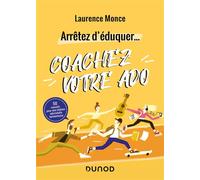 Arrêtez d'éduquer... Coachez votre ado - 50 conseils pour une relation ado/adulte harmonieuse - Laurence Monce - Dunod - broché - Guide