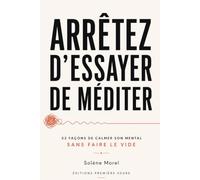 Arrêtez d'essayer de méditer: 52 expériences pour calmer son mental sans faire le vide
