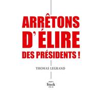 Thomas Legrand – Arrêtons d'élire des présidents ! – Étude – Broché