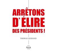 Arretons d elire des presidents ! - Thomas Legrand - Stock - broché - Etude