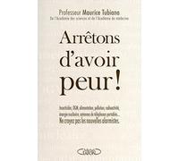 Arrêtons d'avoir peur ! Insecticides, OGM, alimentation, pollution, radioactivité, énergie nucléaire