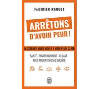 Arrêtons d'avoir peur !: La science vous aide à y voir plus clair : santé - environnement - Climat - Flux migratoires & société