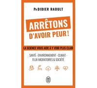 Arrêtons d'avoir peur ! La science vous aide à y voir plus clair : santé - environnement - Climat - Flux migratoires & société - Didier Raoult - J'ai Lu - Poche - Essai