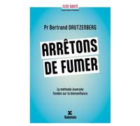 Arrêtons de fumer La méthode inversée fondée sur la bienveillance - Bertrand Dautzenberg - Rabelais Editions - broché - Guide