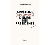Arrêtons (vraiment) d'élire des présidents - Thomas Legrand - Stock - broché - Essai