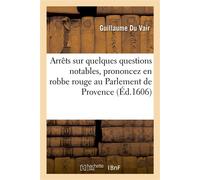 Arrêts sur quelques questions notables, prononcez en robbe rouge au Parlement de Provence - Guillaume Du Vair - Hachette Bnf - broché - Livre