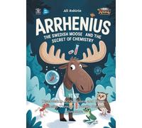 Arrhenius the Swedish Moose and the Secret of Chemistry: Discovering Acids, Bases, and Brave Curiosity Through a Nordic Science Adventure