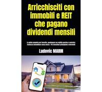 Arricchisciti con immobili e REIT che pagano dividendi mensili:: La guida completa per investire, guadagnare un reddito passivo e costruire ricchezza ... - Per investitori principianti e intermedi