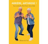 Arrière, arthrose !: Les conseils d'un bon vieux kiné