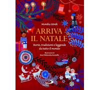 Arriva il Natale. Storie, tradizioni e leggende da tutto il mondo. Ediz. illustrata