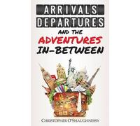 Arrivals, Departures And The Adventures In-Between