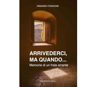 Arrivederci, ma quando... Memorie di un frate errante