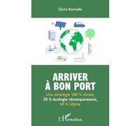 Arriver à bon port Une stratégie 100 % climat, 50 % écologie récompensante, 50 % Ulysse - Denis Bonnelle - L'harmattan - broché - Etude