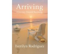 Arriving: A Journey Toward Becoming