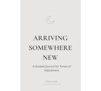 Arriving Somewhere New: A Guided Journal for Times of Adjustment