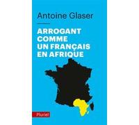 Arrogant comme un français en Afrique Antoine Glaser (Auteur)