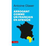 Arrogant comme un français en Afrique - Antoine Glaser - Hachette Pluriel Reference - Poche - Essai