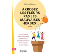 Arrosez les fleurs pas les mauvaises herbes ! - Une stratégie qui révolutionne les relations profess - Fletcher Peacock - L'homme Eds De - broché - Livre