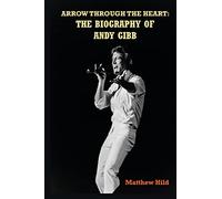 Arrow Through the Heart: The Biography of Andy Gibb