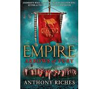 Arrows of Fury: Empire II: An epic and gripping novel of historical warfare for readers of Simon Scarrow and Ben Kane