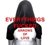 Arrows Of Love - Everythings Fucked