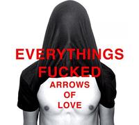 Arrows Of Love - Everything's Fucked [Import]