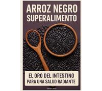 Arroz Negro, Superalimento: El Oro del Intestino para una Salud Radiante