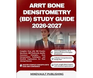 ARRT BONE DENSITOMETRY (BD) STUDY GUIDE 2026-2027: Complete Prep with 900 Practice Questions, 400 Flashcards, Quality Assurance Principles, Scan ... Explanations for First Attempt Success