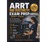 ARRT Bone Densitometry Exam Prep 2027-2028: DXA Technologist Reference with 3,000+ Practice Questions, T-Scores, FRAX Risk Assessment, and Full Answer Explanations