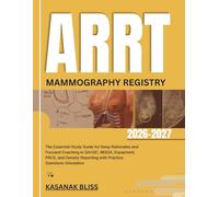 ARRT MAMMOGRAPHY REGISTRY 2026-2027: The Essential Study Guide for Deep Rationales and Focused Coaching in QA/QC, MQSA, Equipment, PACS, and Density Reporting with Practice Questions Simulation