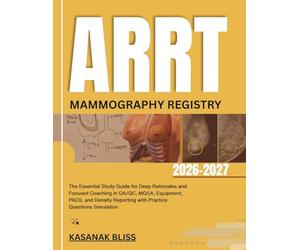 ARRT MAMMOGRAPHY REGISTRY 2026-2027: The Essential Study Guide for Deep Rationales and Focused Coaching in QA/QC, MQSA, Equipment, PACS, and Density Reporting with Practice Questions Simulation