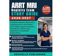 ARRT MRI Registry Exam Study Guide 2026-2027: Complete Magnetic Resonance Imaging Review with Patient Care, Safety, Image Production, Procedures, 1,150 Practice Questions, and Detailed Explanations