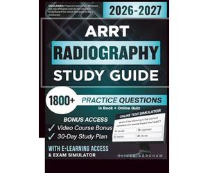 ARRT RADIOGRAPHY STUDY GUIDE 2026 - 2027: Expanded Edition Comprising Detailed Review, 1800+ Verified Questions and Answers and Hours of E-Learning Access to Pass the Exam in One Try