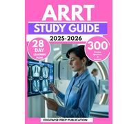ARRT STUDY GUIDE 2025 -2026: Master Radiography, Patient Care, and Imaging Procedures with 300 Practice Questions & a 28-Day Prep Plan to Pass the certification Exam